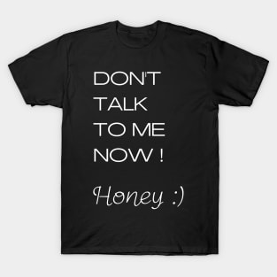 Don't talk to me honey - graphics for marriage T-Shirt